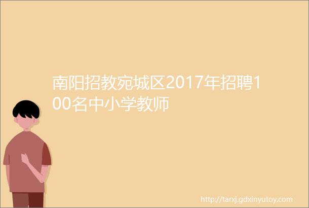 南阳招教宛城区2017年招聘100名中小学教师
