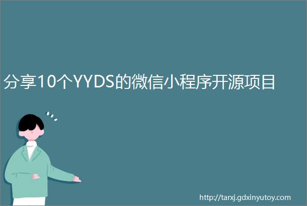 分享10个YYDS的微信小程序开源项目